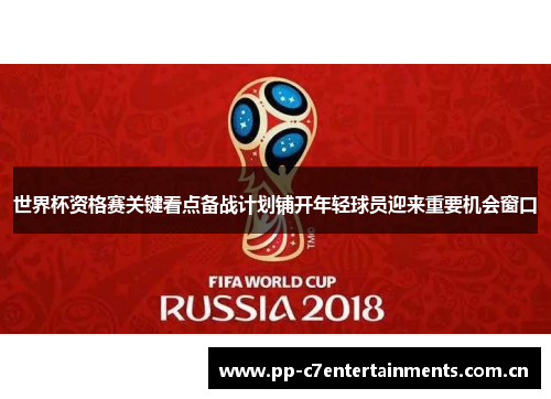 世界杯资格赛关键看点备战计划铺开年轻球员迎来重要机会窗口